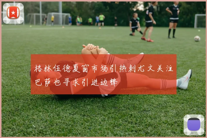 格林伍德夏窗市场引热刺尤文关注巴萨也寻求引进边锋